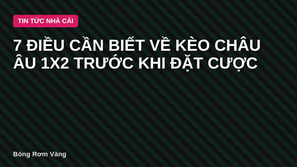 7 điều cần biết về kèo châu Âu 1X2 trước khi đặt cược