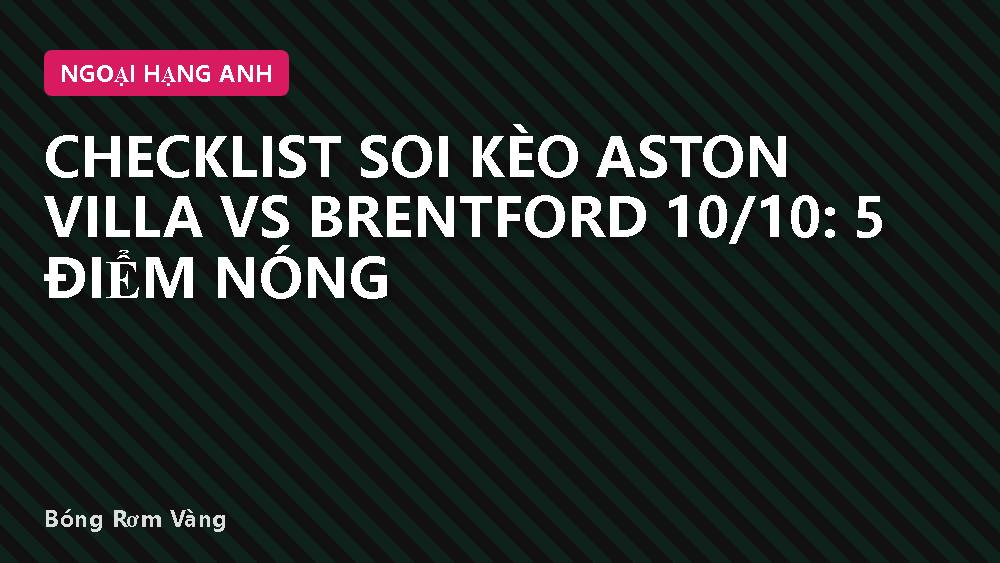 Checklist soi kèo Aston Villa vs Brentford 10/10: 5 điểm nóng